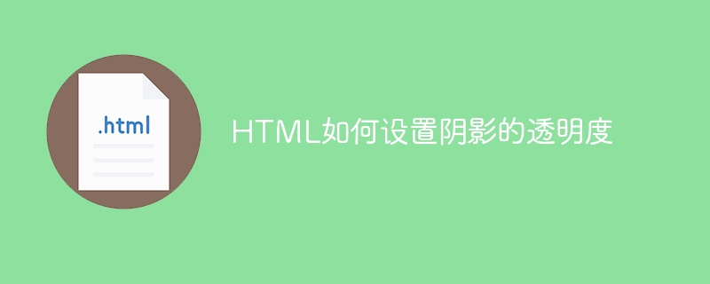 HTML如何设置阴影的透明度