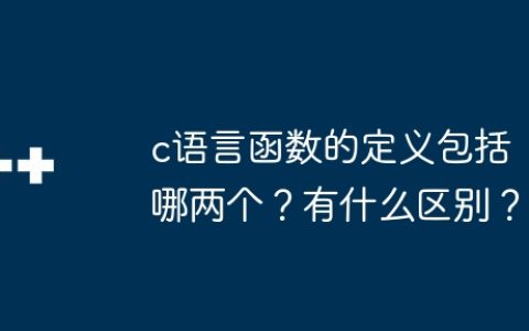 c语言函数的定义包括哪两个？有什么区别？