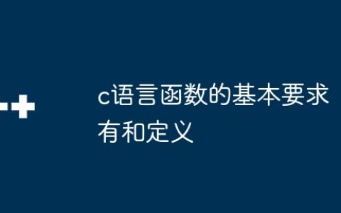 c语言函数的基本要求有和定义