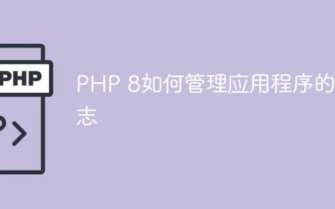 PHP 8如何管理应用程序的日志