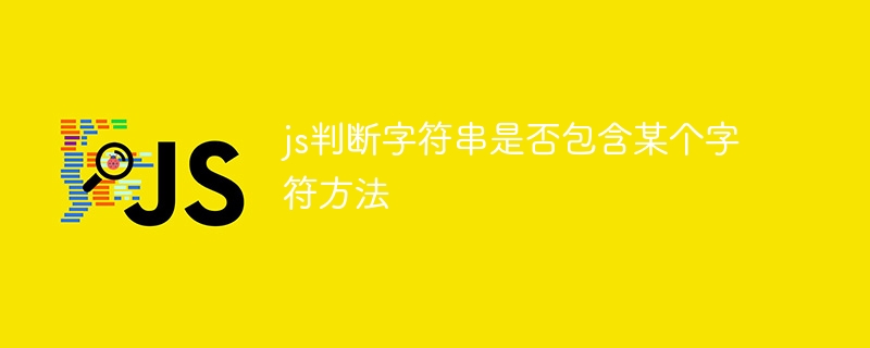 js判断字符串是否包含某个字符方法