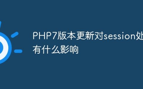 PHP7版本更新对session处理有什么影响