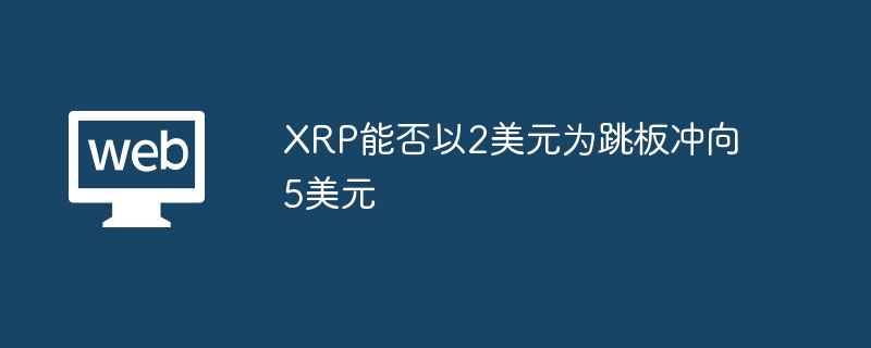 xrp能否以2美元为跳板冲向5美元 - 创想鸟