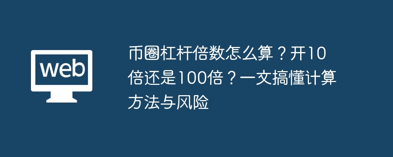 币圈杠杆倍数怎么算？开10倍还是100倍？一文搞懂计算方法与风险 - 创想鸟