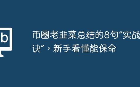 币圈老韭菜总结的8句“实战口诀”，新手看懂能保命