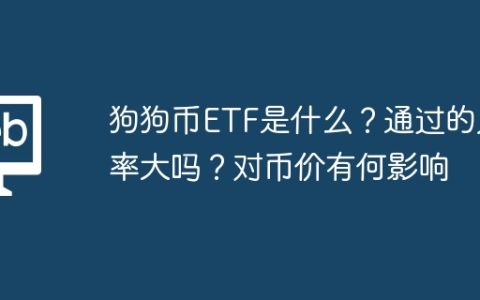 狗狗币ETF是什么？通过的几率大吗？对币价有何影响