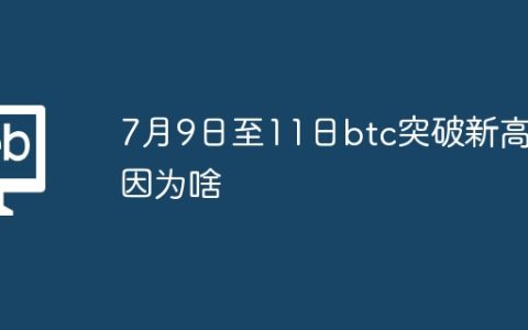 7月9日至11日btc突破新高是因为啥