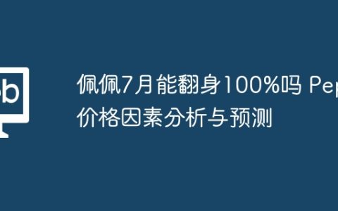 佩佩7月能翻身100%吗 Pepe价格因素分析与预测