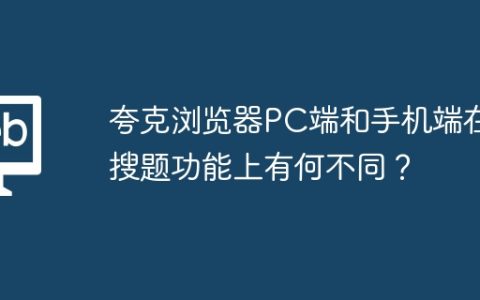 夸克浏览器PC端和手机端在搜题功能上有何不同？