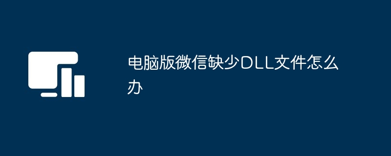 电脑版微信缺少DLL文件怎么办