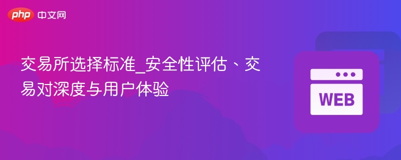 交易所选择标准_安全性评估、交易对深度与用户体验 - 创想鸟