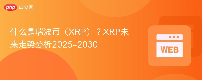 什么是瑞波币(xrp)?xrp未来走势分析2025-2030 - 创想鸟