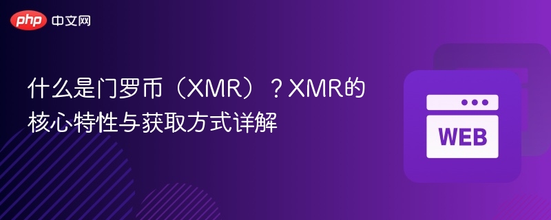 什么是门罗币(xmr)?xmr的核心特性与获取方式详解 - 创想鸟
