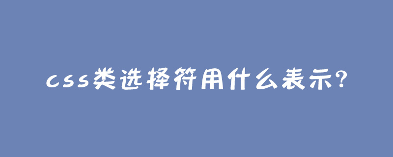 css类选择符用什么表示?